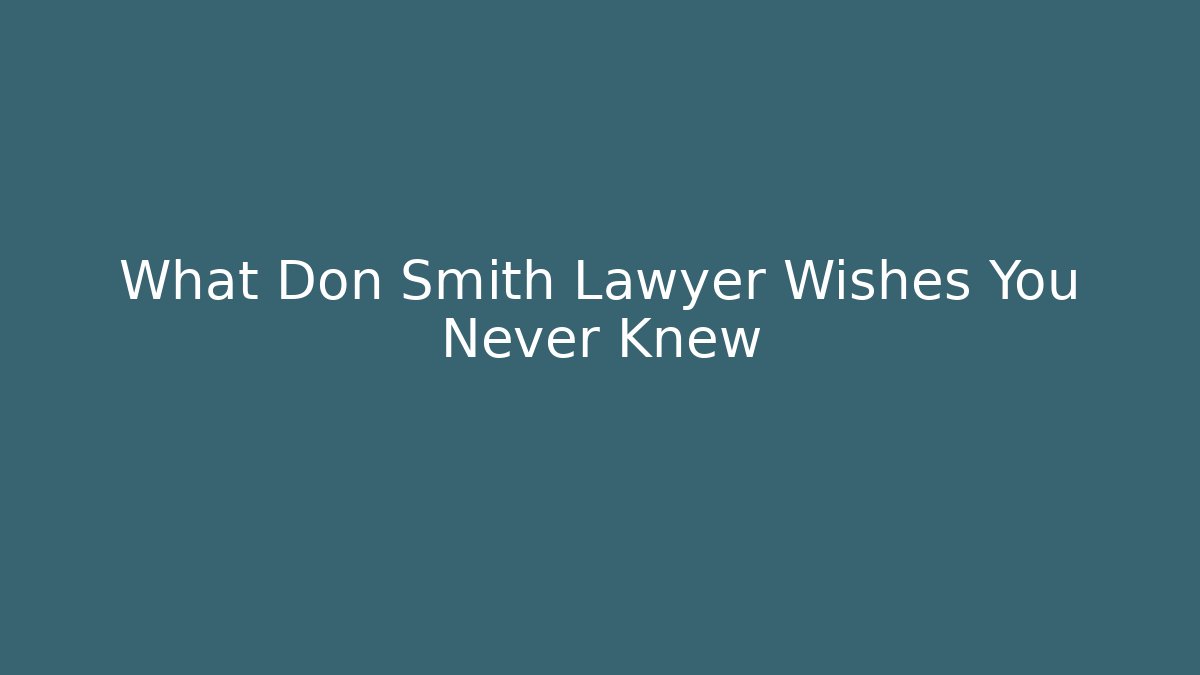 What Don Smith Lawyer Wishes You Never Knew