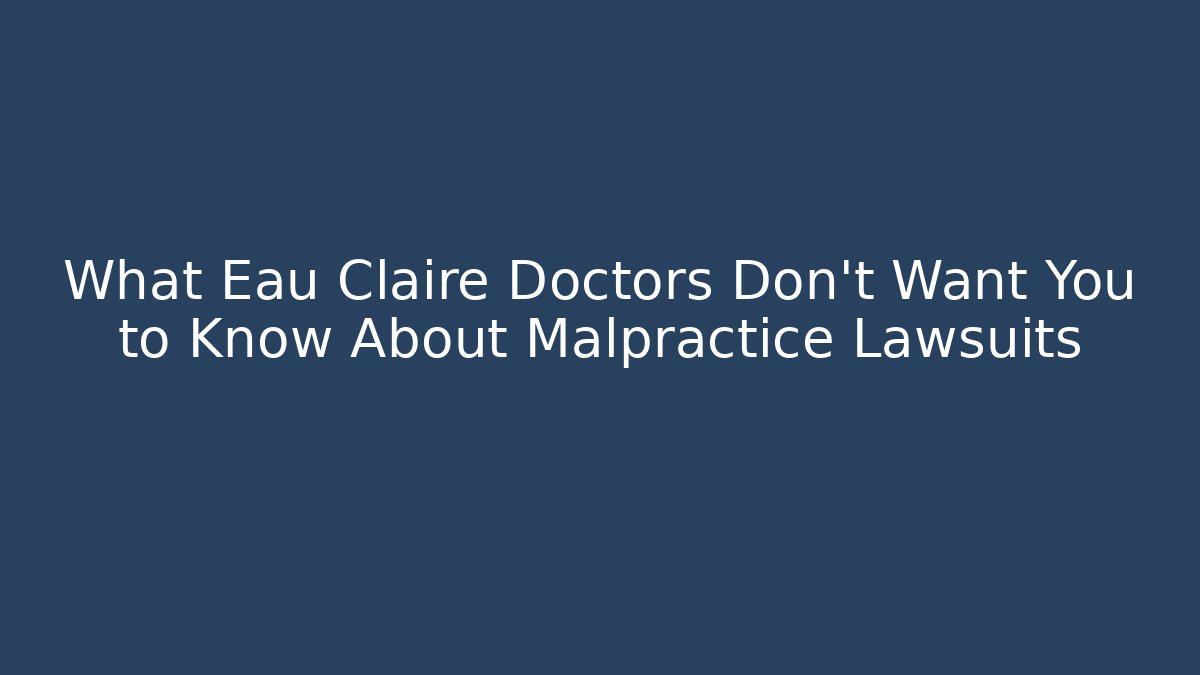 What Eau Claire Doctors Don’t Want You to Know About Malpractice Lawsuits
