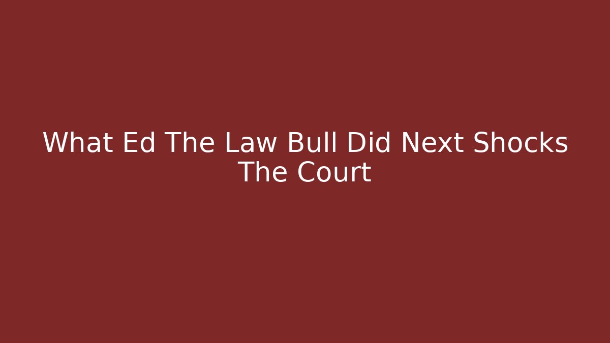 What Ed The Law Bull Did Next Shocks The Court - V Auction