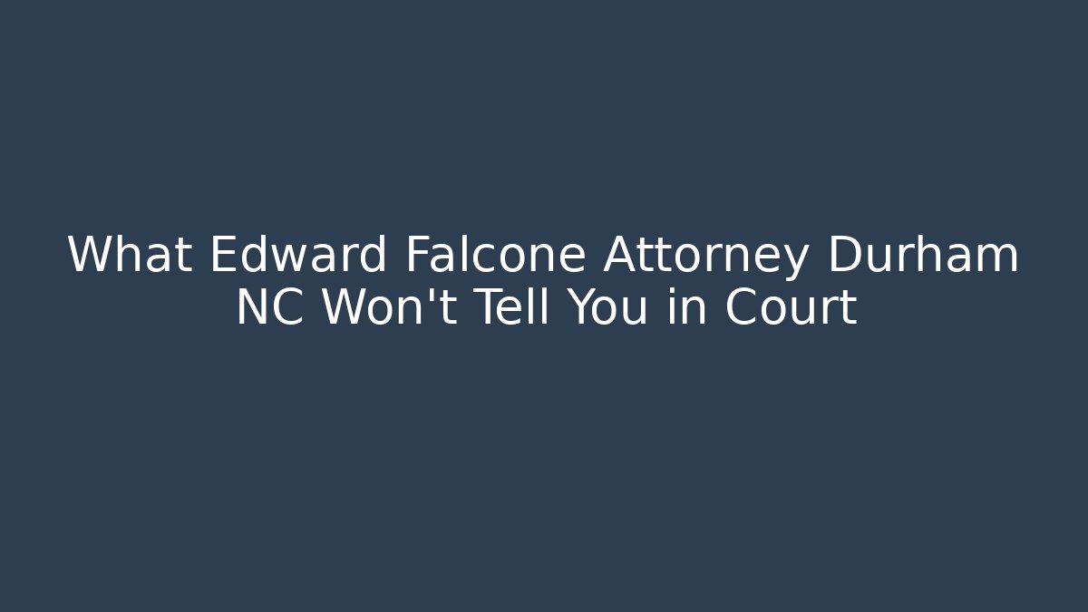 What Edward Falcone Attorney Durham NC Won't Tell You in Court