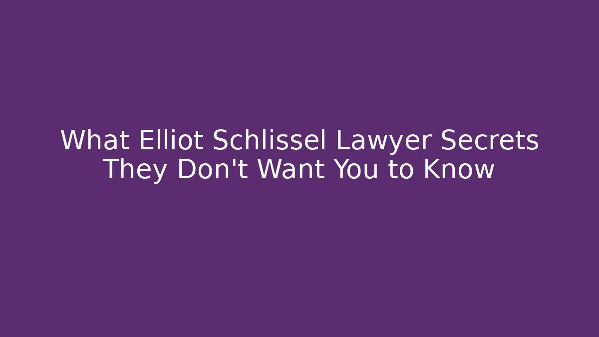 What Elliot Schlissel Lawyer Secrets They Don't Want You to Know