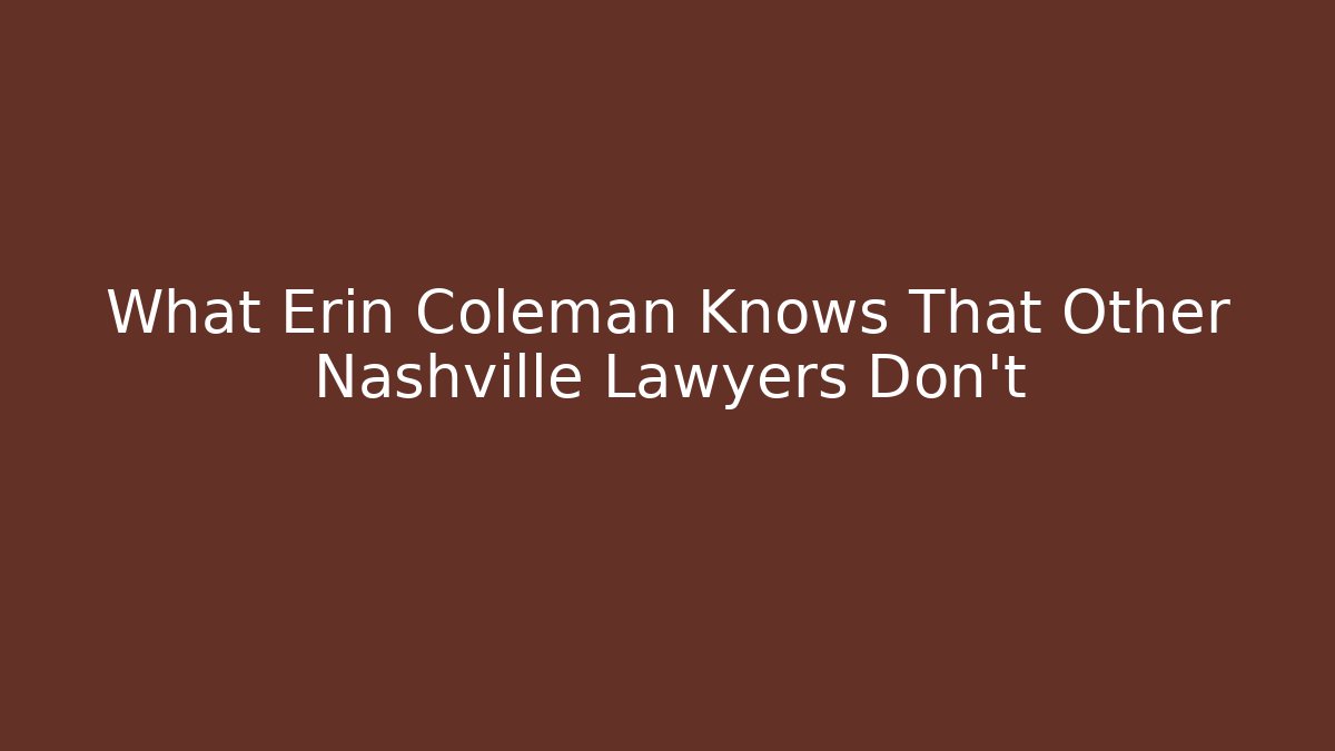 What Erin Coleman Knows That Other Nashville Lawyers Don't