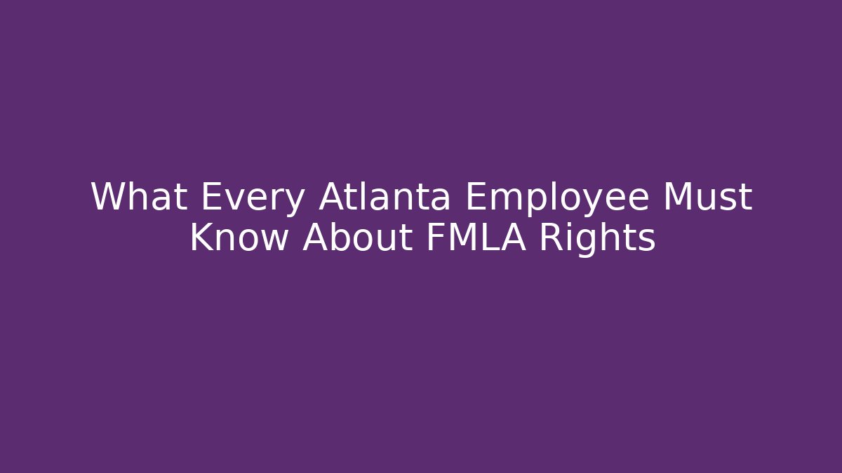 What Every Atlanta Employee Must Know About FMLA Rights