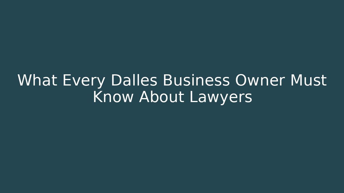 What Every Dalles Business Owner Must Know About Lawyers
