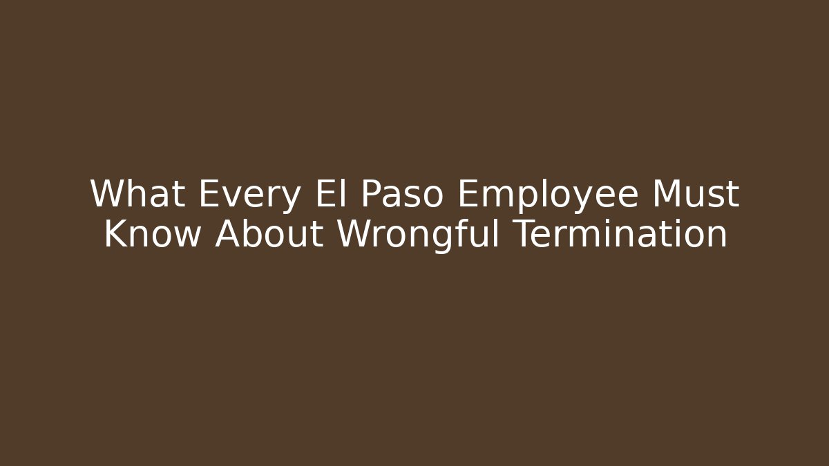 What Every El Paso Employee Must Know About Wrongful Termination - V Auction