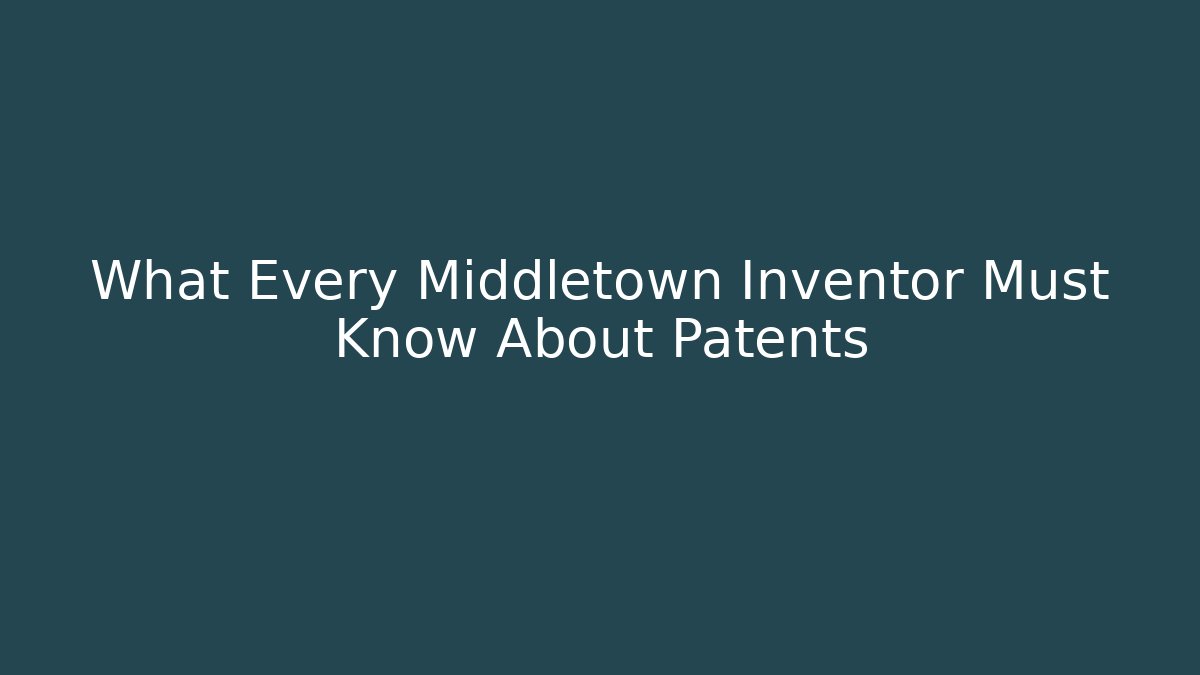What Every Middletown Inventor Must Know About Patents