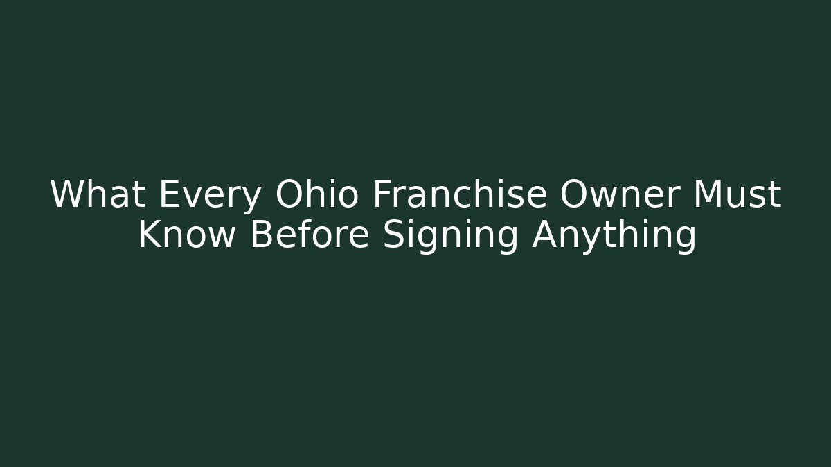 What Every Ohio Franchise Owner Must Know Before Signing Anything