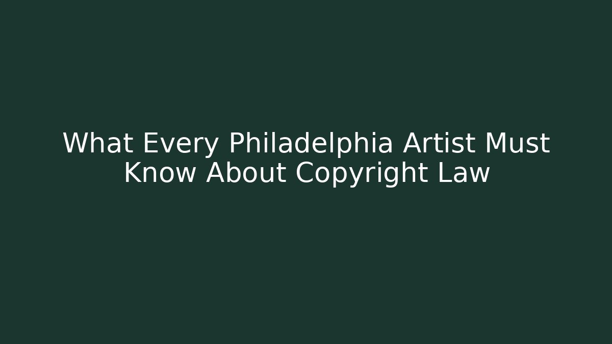 What Every Philadelphia Artist Must Know About Copyright Law