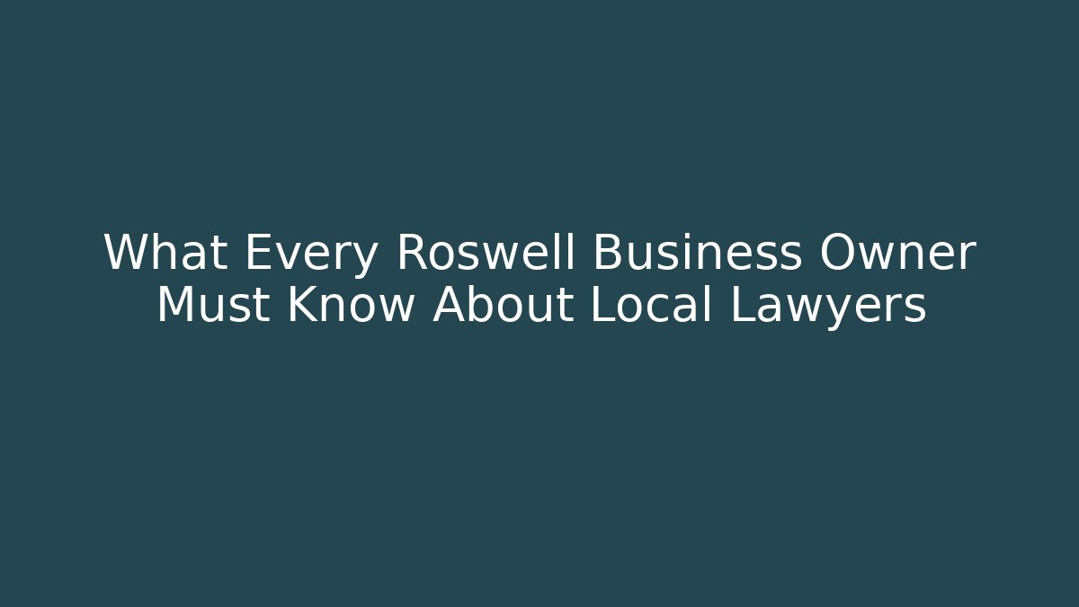 What Every Roswell Business Owner Must Know About Local Lawyers
