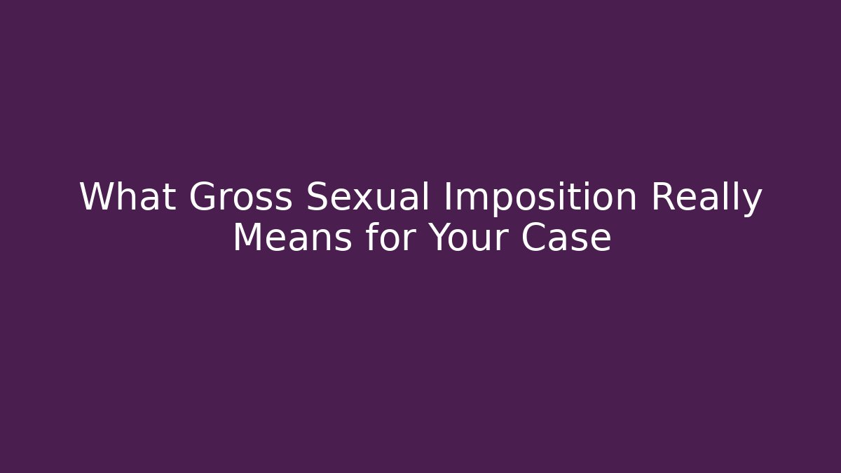 What Gross Sexual Imposition Really Means for Your Case