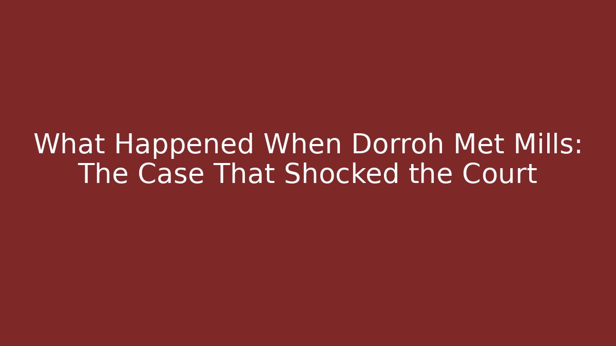 What Happened When Dorroh Met Mills: The Case That Shocked the Court