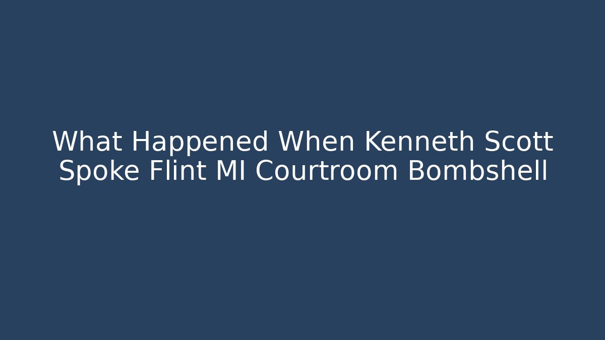 What Happened When Kenneth Scott Spoke Flint MI Courtroom Bombshell - V Auction