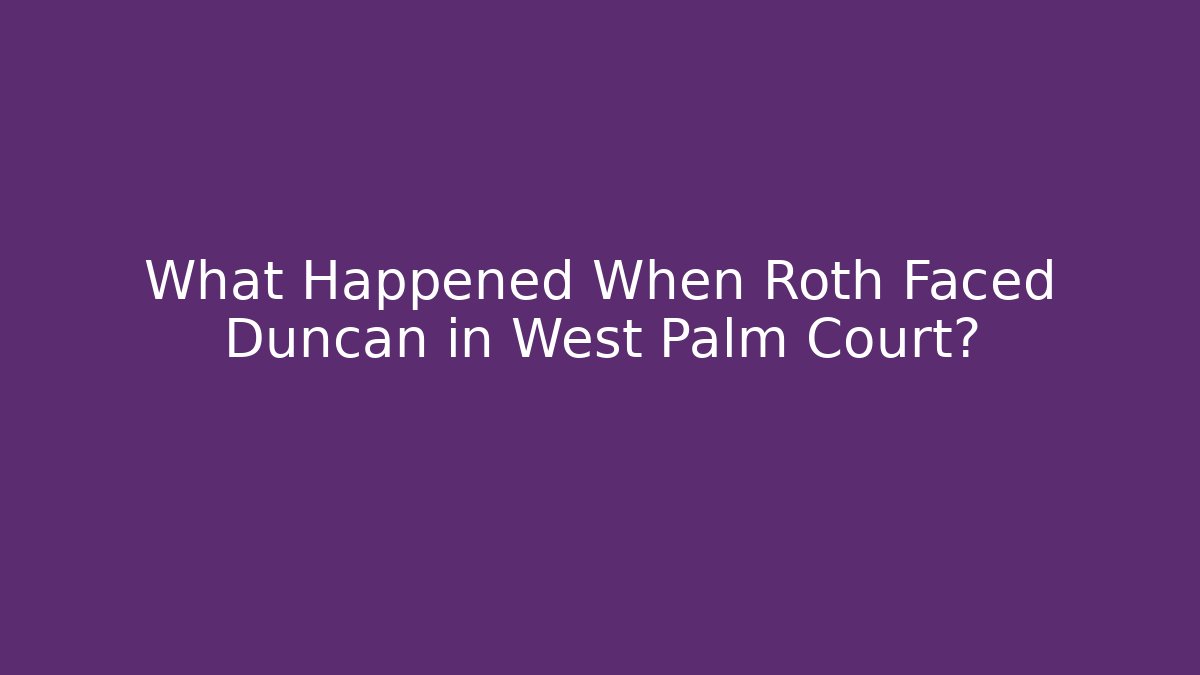 What Happened When Roth Faced Duncan in West Palm Court?