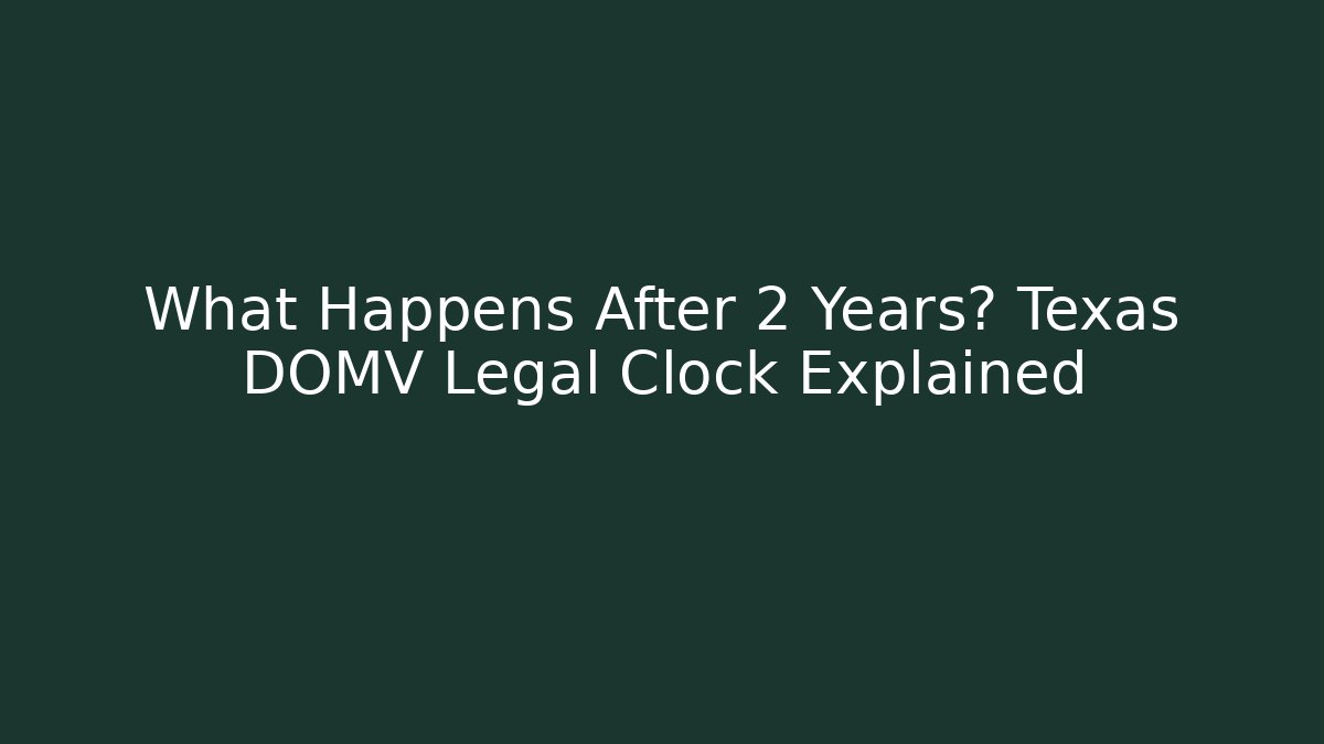 What Happens After 2 Years? Texas DOMV Legal Clock Explained - V Auction