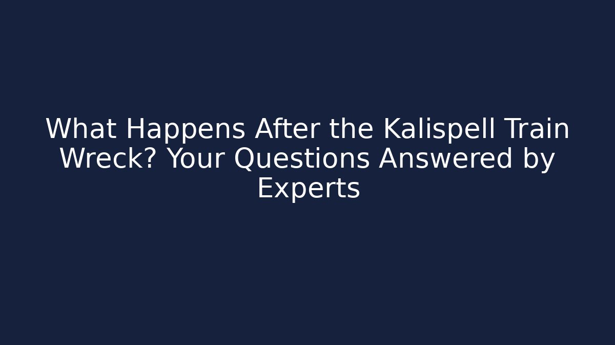 What Happens After the Kalispell Train Wreck? Your Questions Answered by Experts - V Auction
