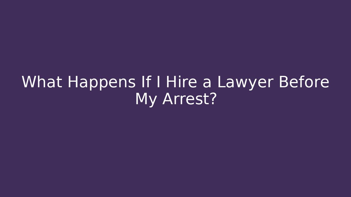 What Happens If I Hire a Lawyer Before My Arrest? - V Auction