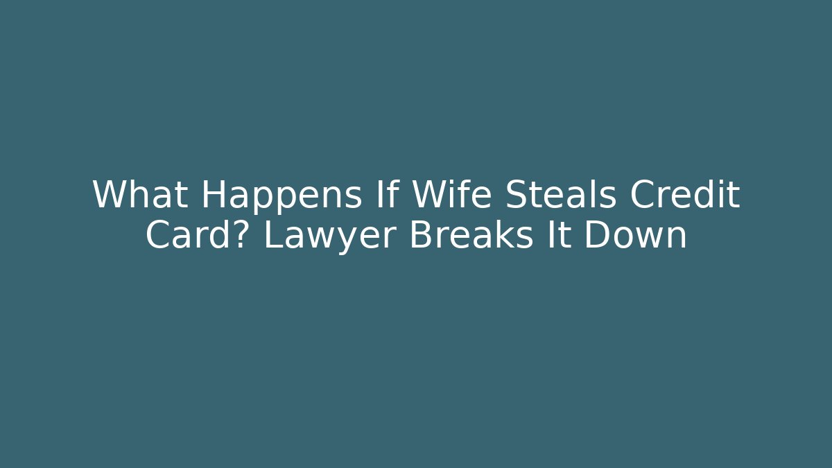 What Happens If Wife Steals Credit Card? Lawyer Breaks It Down