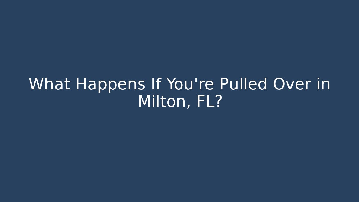What Happens If You're Pulled Over in Milton, FL? - V Auction