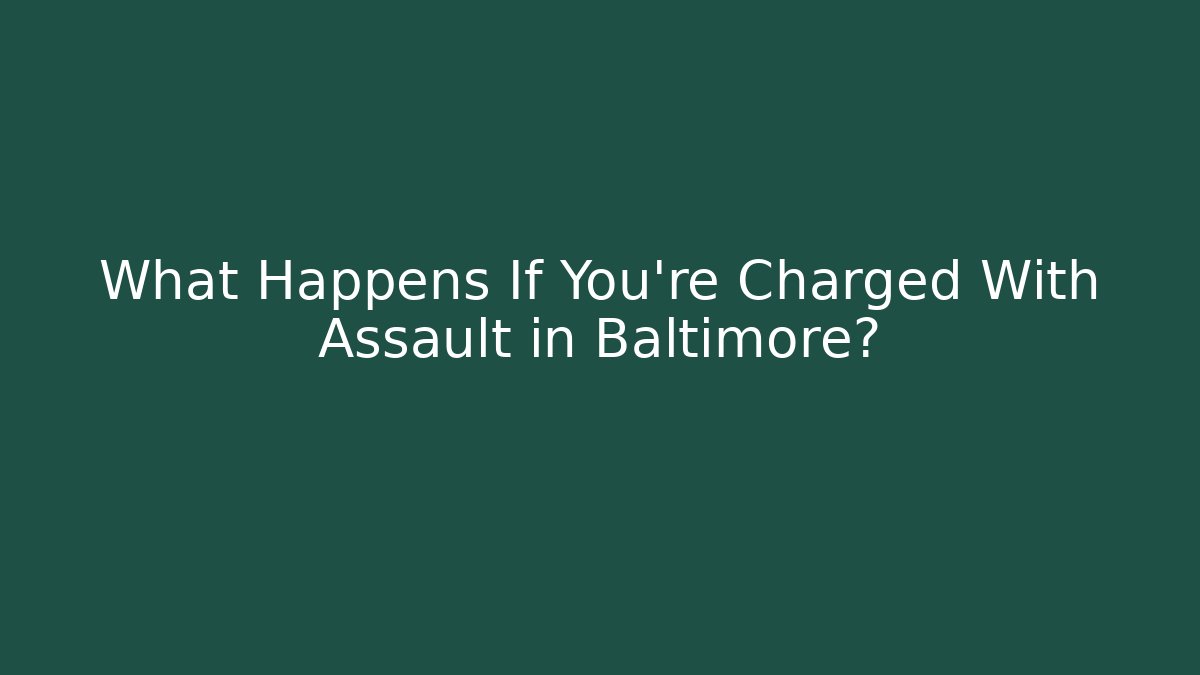 What Happens If You’re Charged With Assault in Baltimore?