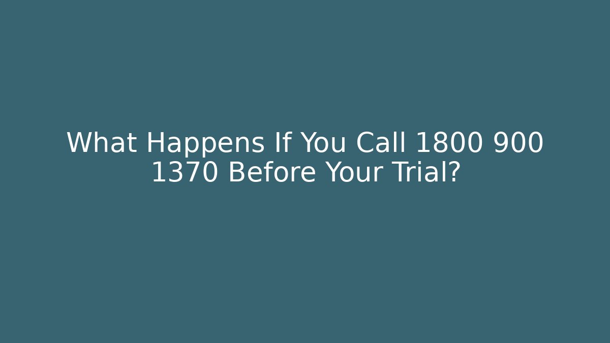 What Happens If You Call 1800 900 1370 Before Your Trial?