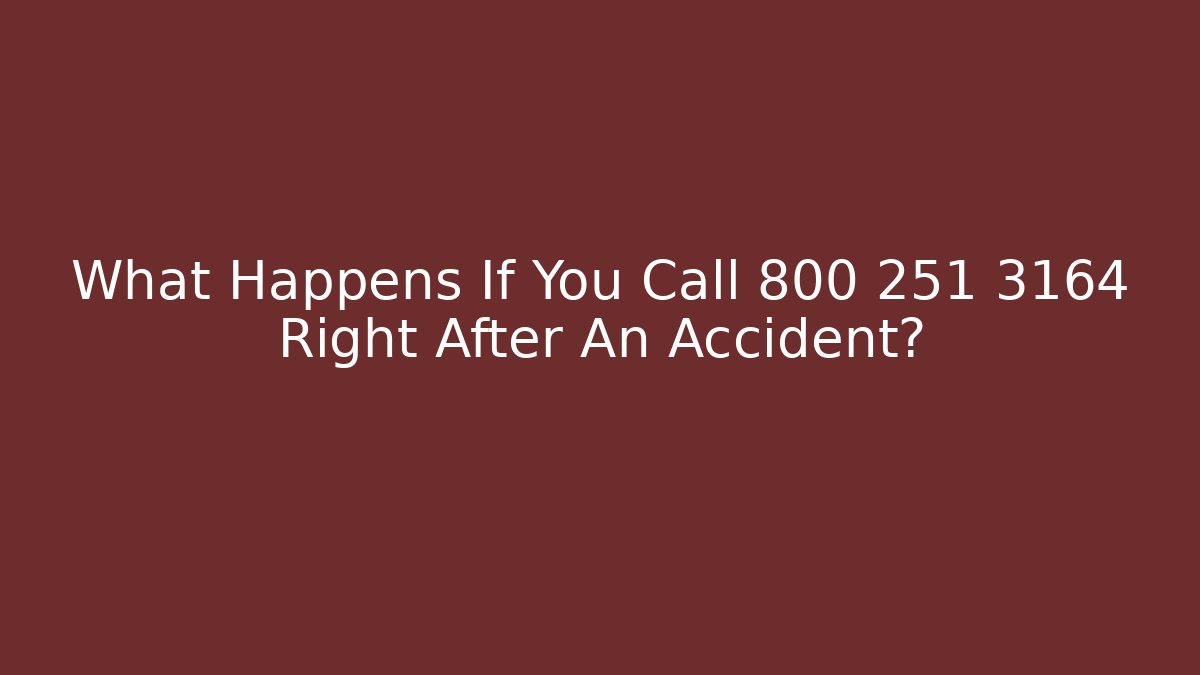 What Happens If You Call 800 251 3164 Right After An Accident?