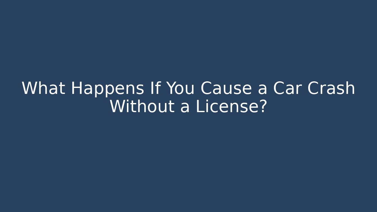 What Happens If You Cause a Car Crash Without a License?