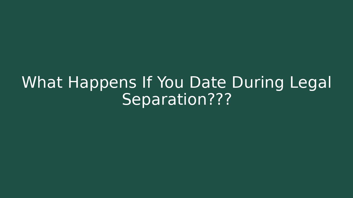 What Happens If You Date During Legal Separation?后果