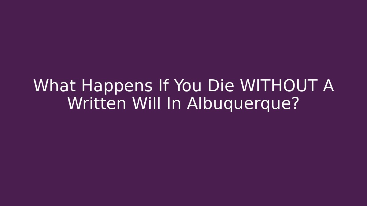 What Happens If You Die WITHOUT A Written Will In Albuquerque? - V Auction