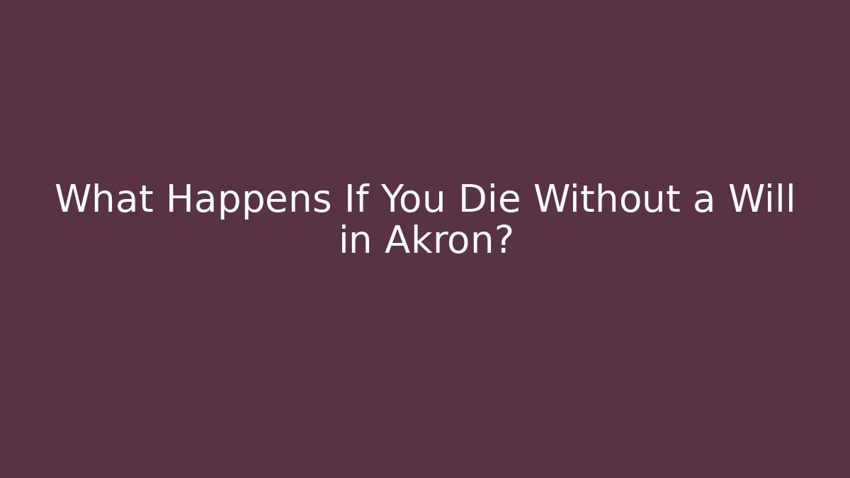 What Happens If You Die Without a Will in Akron? - V Auction