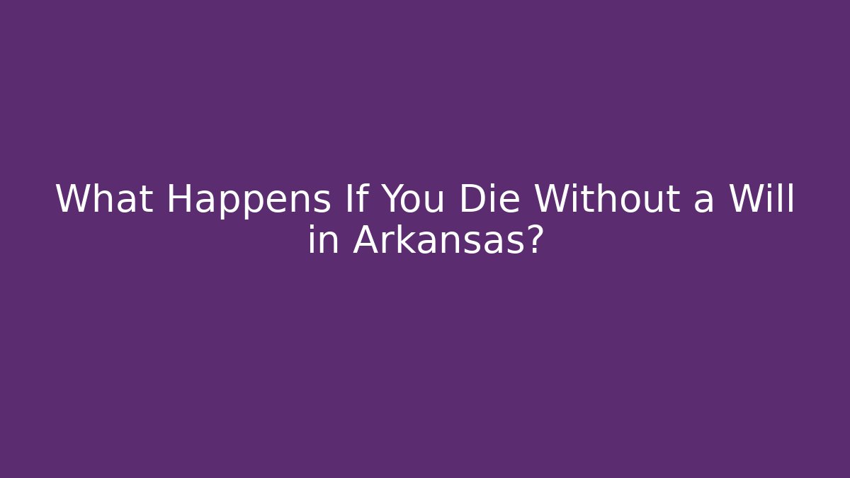 What Happens If You Die Without a Will in Arkansas?