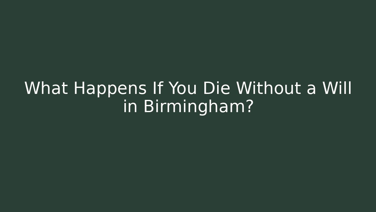 What Happens If You Die Without a Will in Birmingham?