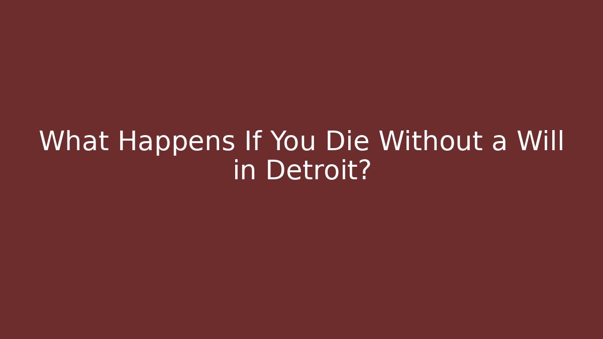What Happens If You Die Without a Will in Detroit? - V Auction