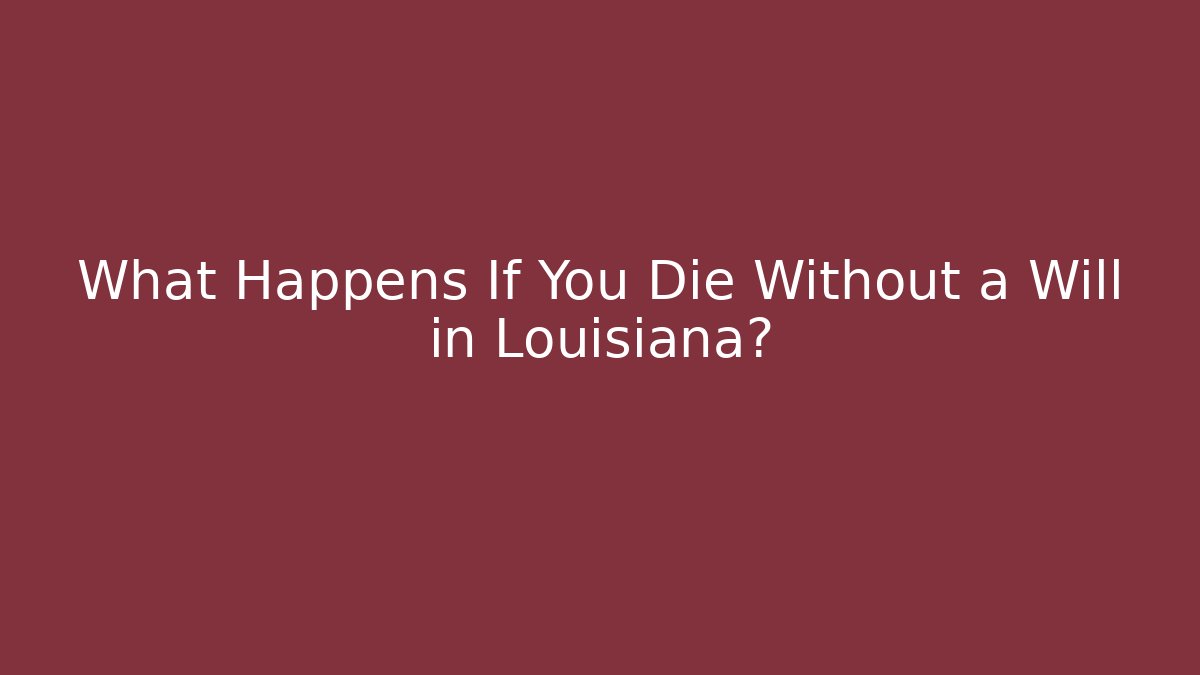 What Happens If You Die Without a Will in Louisiana?