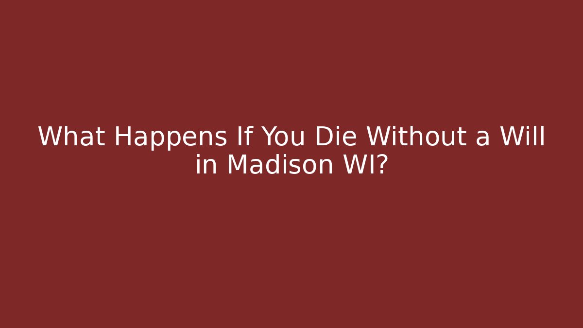 What Happens If You Die Without a Will in Madison WI?