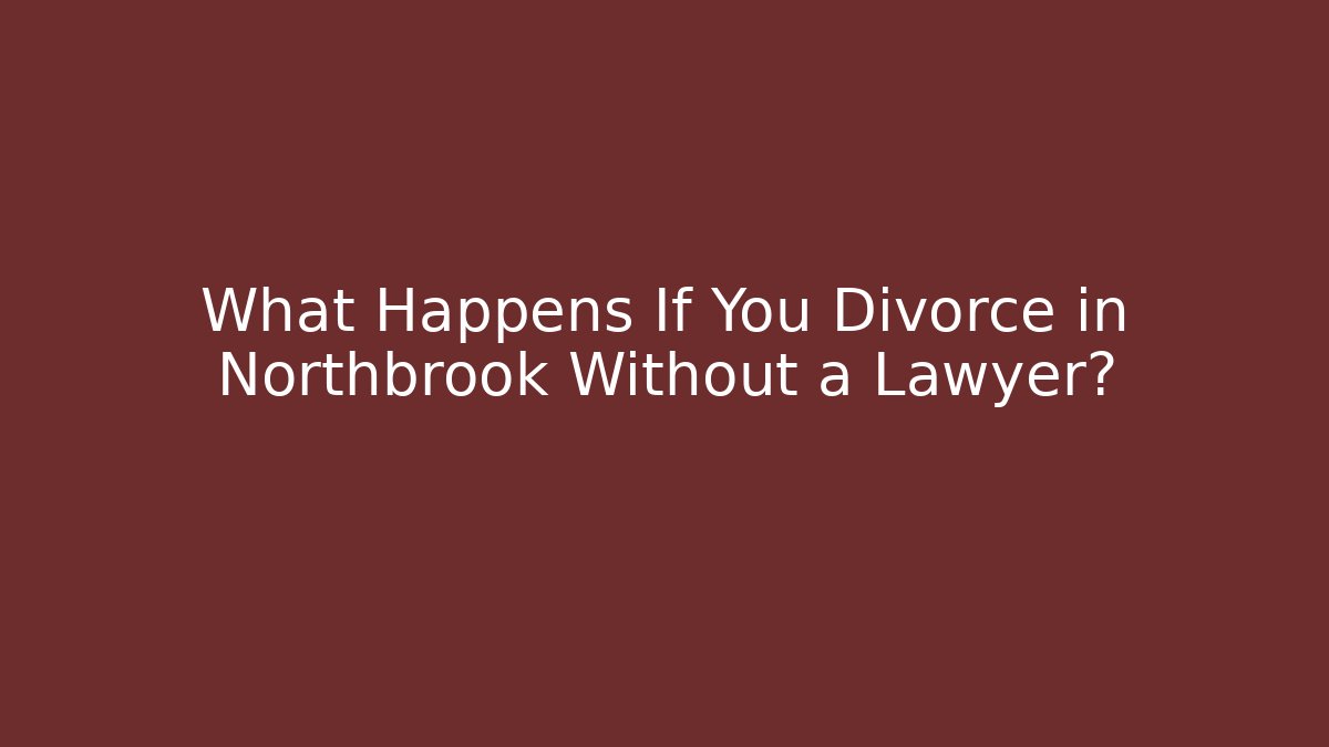 What Happens If You Divorce in Northbrook Without a Lawyer?