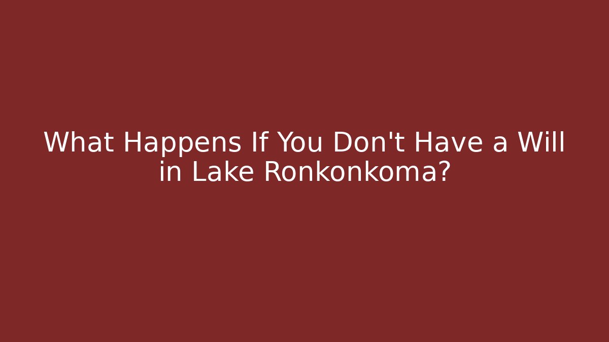What Happens If You Don't Have a Will in Lake Ronkonkoma?