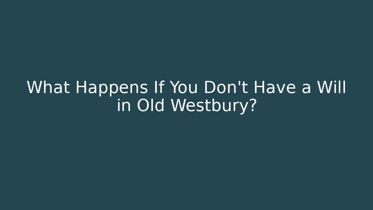 What Happens If You Don't Have a Will in Old Westbury? - V Auction
