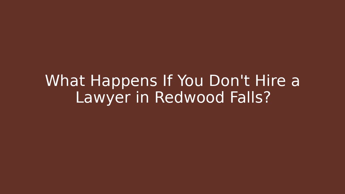 What Happens If You Don't Hire a Lawyer in Redwood Falls?