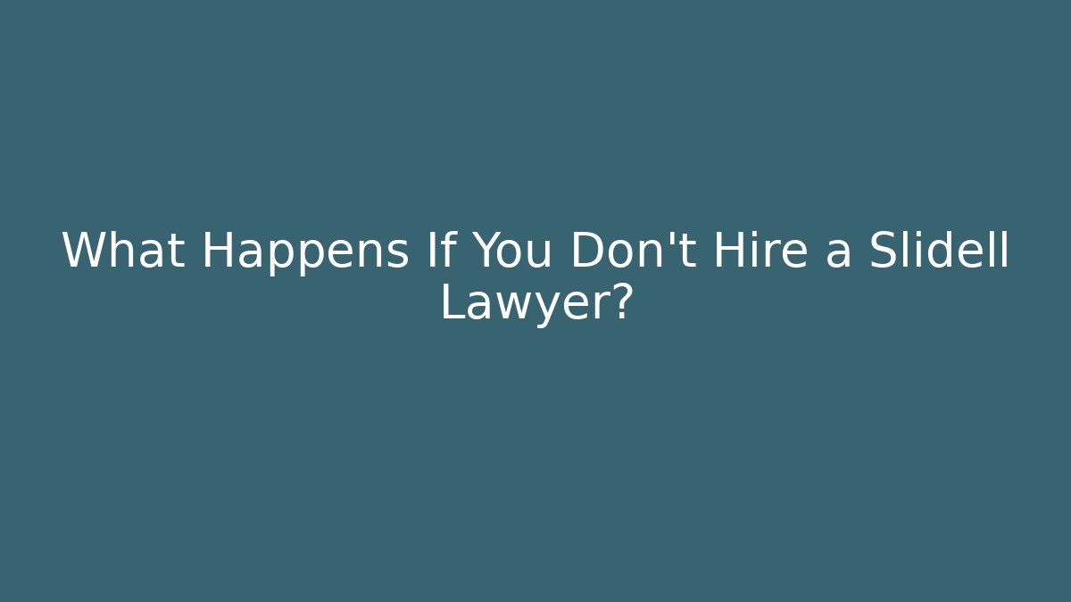 What Happens If You Don't Hire a Slidell Lawyer?