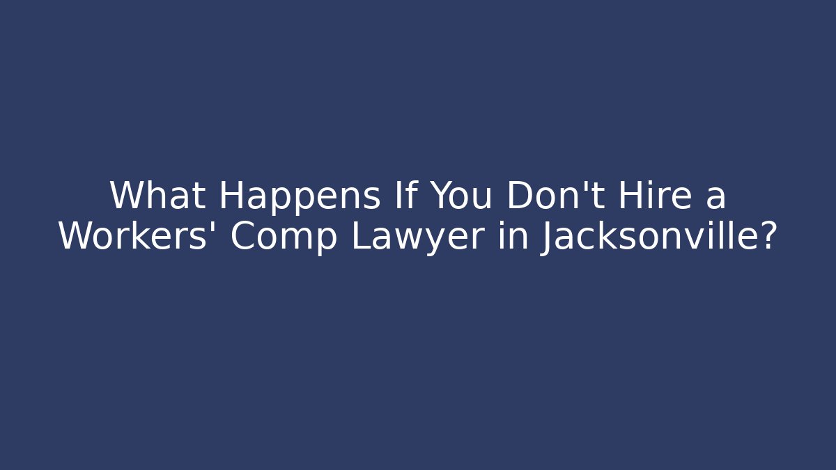 What Happens If You Don't Hire a Workers' Comp Lawyer in Jacksonville?