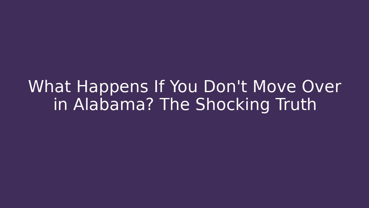 What Happens If You Don't Move Over in Alabama? The Shocking Truth