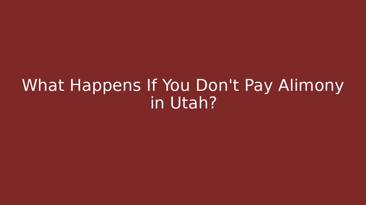 What Happens If You Don't Pay Alimony in Utah?
