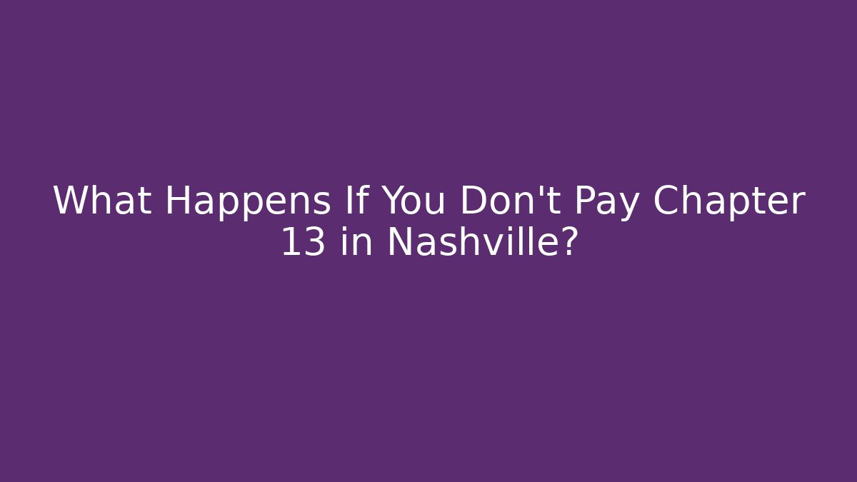 What Happens If You Don't Pay Chapter 13 in Nashville?