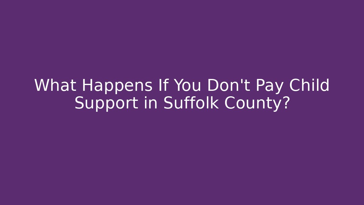 What Happens If You Don't Pay Child Support in Suffolk County?