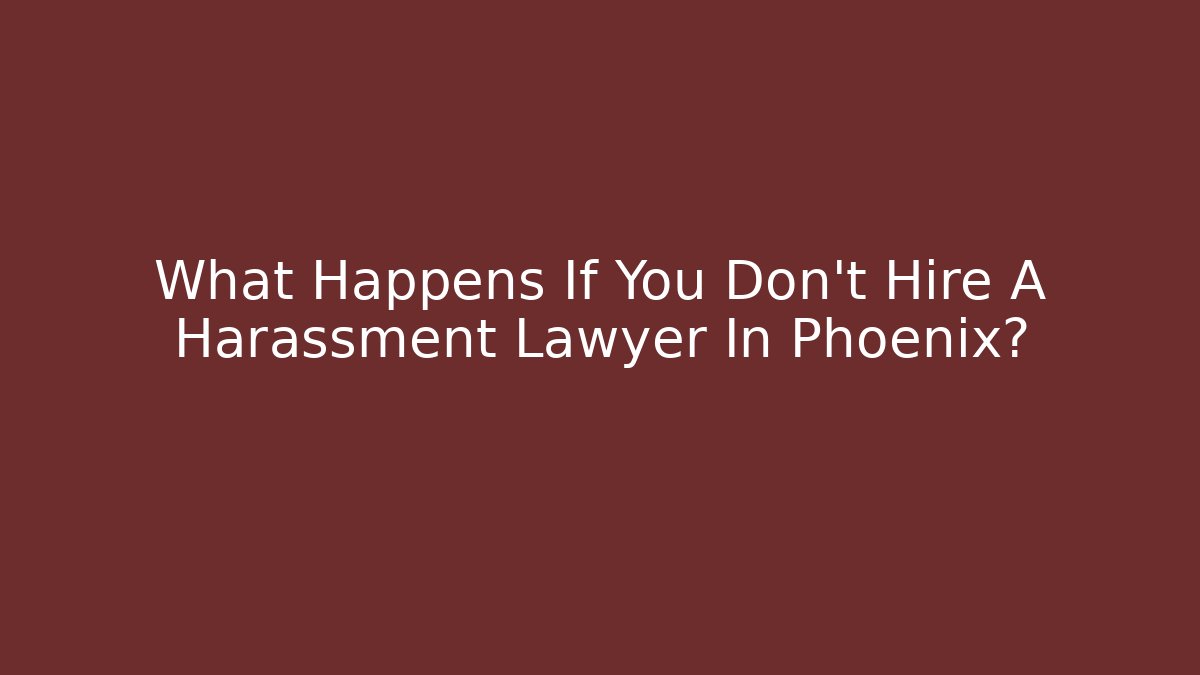 What Happens If You Don’t Hire A Harassment Lawyer In Phoenix? - V Auction