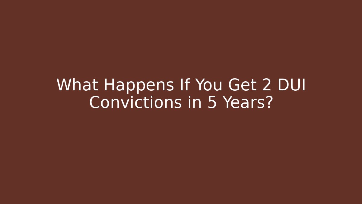 What Happens If You Get 2 DUI Convictions in 5 Years? - V Auction