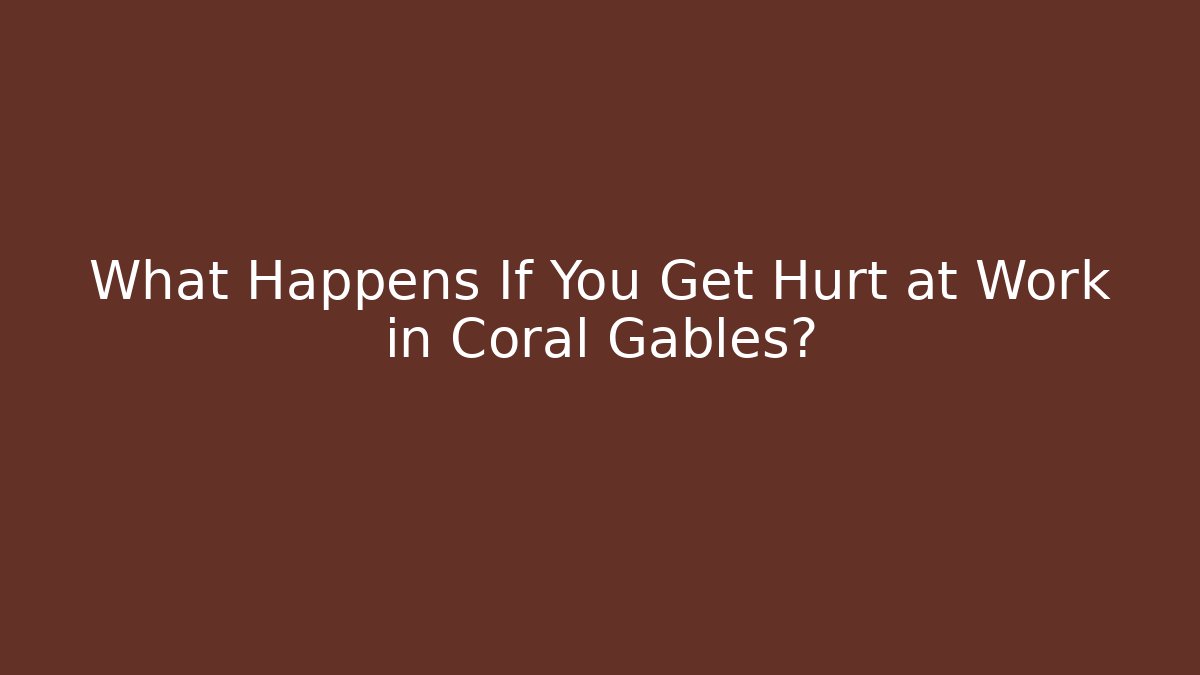 What Happens If You Get Hurt at Work in Coral Gables?
