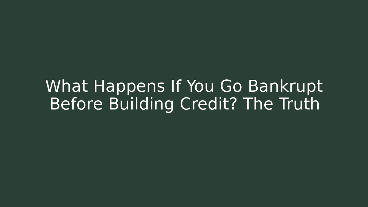 What Happens If You Go Bankrupt Before Building Credit? The Truth
