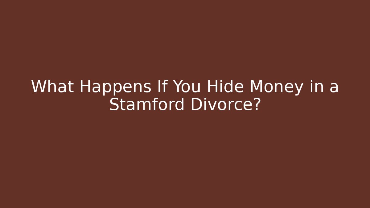 What Happens If You Hide Money in a Stamford Divorce?