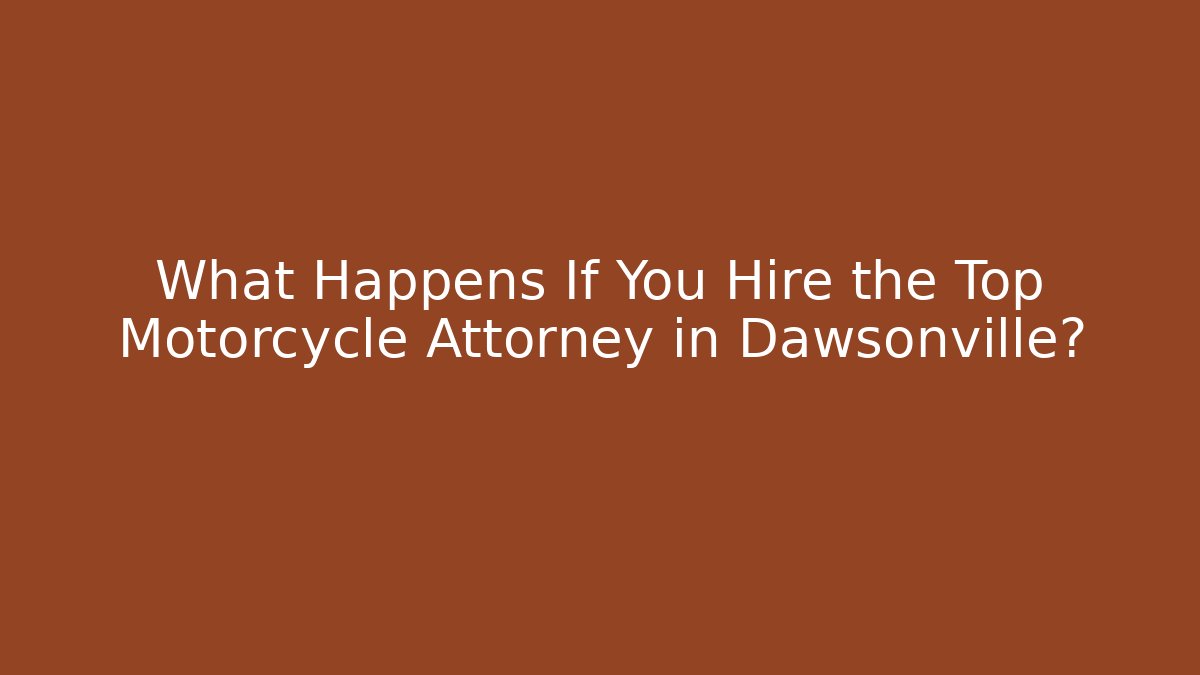 What Happens If You Hire the Top Motorcycle Attorney in Dawsonville?